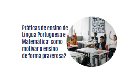 Práticas de ensino da Língua Portuguesa e Matemática: como motivar o ensino de forma prazerosa?